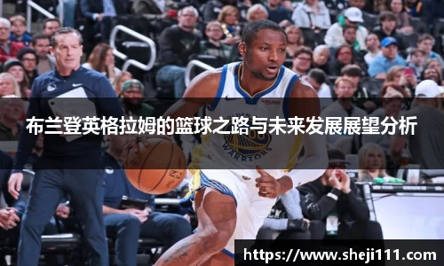布兰登英格拉姆的篮球之路与未来发展展望分析