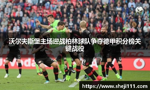 沃尔夫斯堡主场迎战柏林球队争夺德甲积分榜关键战役